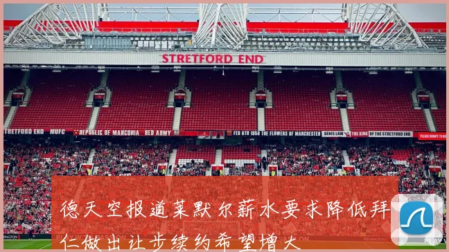 德天空报道莱默尔薪水要求降低拜仁做出让步续约希望增大