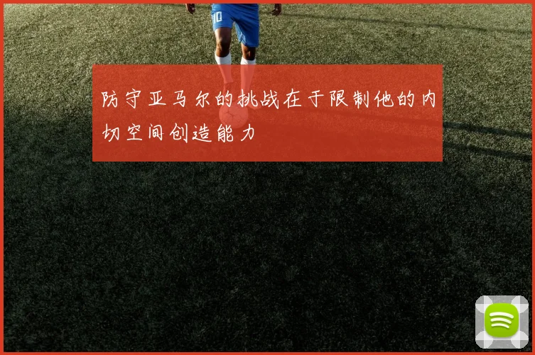 防守亚马尔的挑战在于限制他的内切空间创造能力